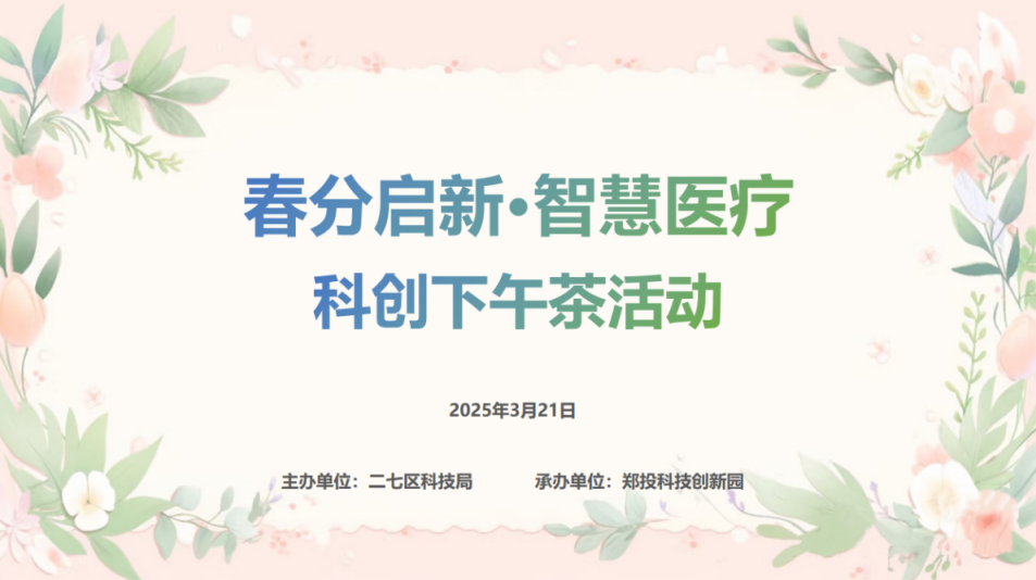 智匯醫(yī)療 創(chuàng)享健康丨鄭投科技創(chuàng)新園“春分啟新·智慧醫(yī)療”科創(chuàng)下午茶活動圓滿舉行